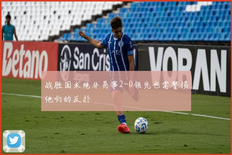 战胜国米绝非易事2-0领先也需警惕他们的反扑